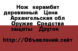 Нож- керамбит деревянный › Цена ­ 130 - Архангельская обл. Оружие. Средства защиты » Другое   
